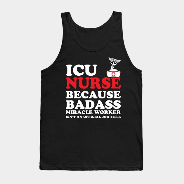 ICU Nurse Because Badass Miracle Worker Isn't an Official Job Title Tank Top by WorkMemes